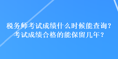 稅務師考試成績什么時候能查詢？考試成績合格的能保留幾年？