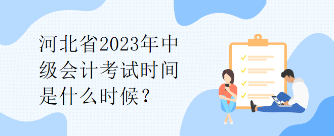 河北省2023年中級(jí)會(huì)計(jì)考試時(shí)間是什么時(shí)候？