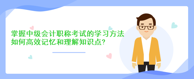 掌握中級(jí)會(huì)計(jì)職稱考試的學(xué)習(xí)方法：如何高效記憶和理解知識(shí)點(diǎn)？