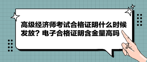 高級(jí)經(jīng)濟(jì)師考試合格證明什么時(shí)候發(fā)放？電子合格證明含金量高嗎