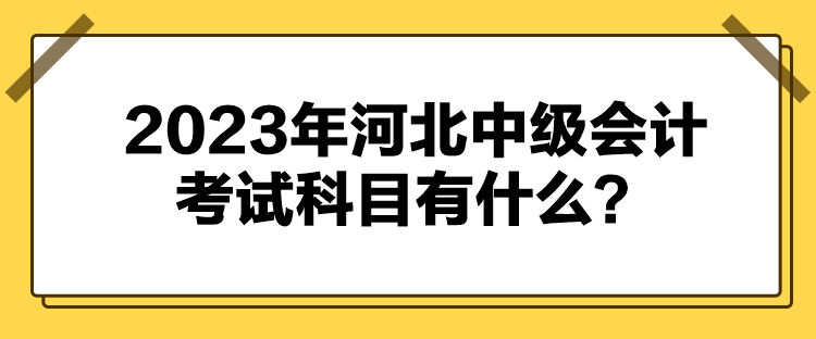 2023年河北中級會計考試科目有什么？