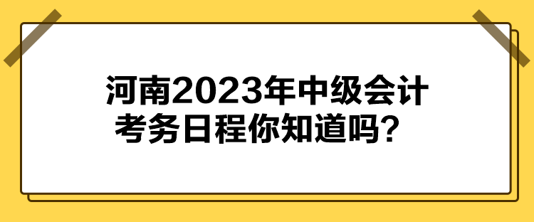 河南2023年中級(jí)會(huì)計(jì)考務(wù)日程你知道嗎？