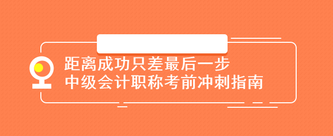 距離成功只差最后一步：中級(jí)會(huì)計(jì)職稱考前沖刺指南