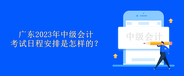 廣東2023年中級會計考試日程安排是怎樣的？