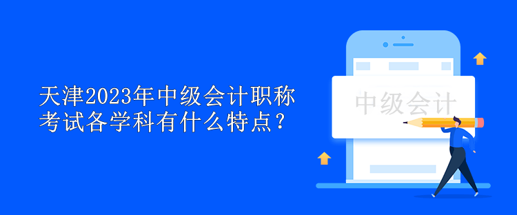 天津2023年中級會計職稱考試各學(xué)科有什么特點(diǎn)？