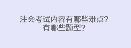 注會考試內(nèi)容有哪些難點？有哪些題型？