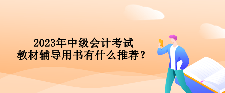 2023年中級會計考試教材輔導(dǎo)用書有什么推薦？