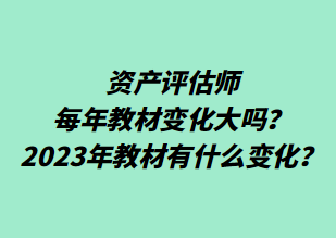 資產(chǎn)評(píng)估師每年教材變化大嗎？2023年教材有什么變化？