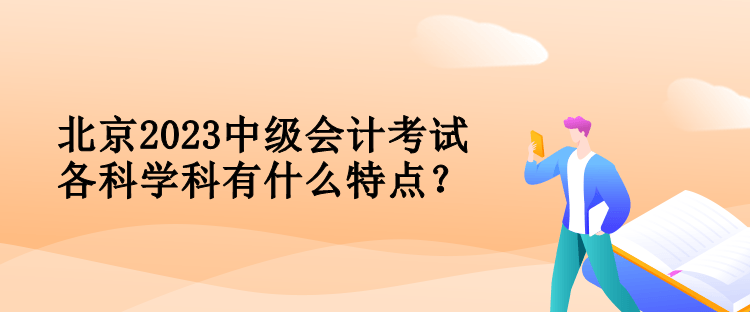 北京2023中級會計考試各科學科有什么特點？