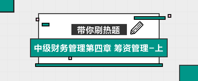 帶你刷熱題：中級財務(wù)管理第四章 籌資管理（上）