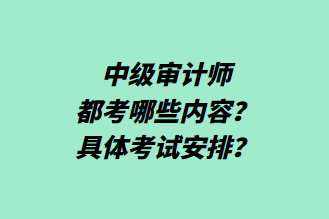 中級(jí)審計(jì)師都考哪些內(nèi)容？具體考試安排？