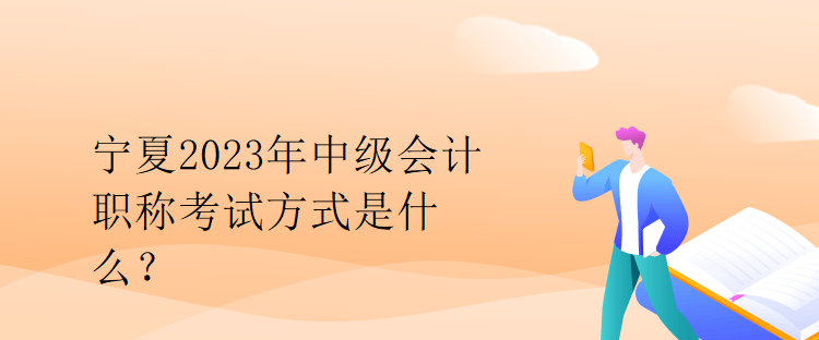 寧夏2023年中級會計職稱考試方式是什么？