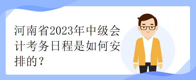 河南省2023年中級會計考務(wù)日程是如何安排的？