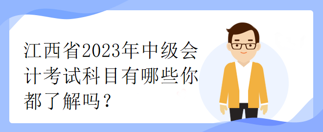 江西省2023年中級(jí)會(huì)計(jì)考試科目有哪些你都了解嗎？