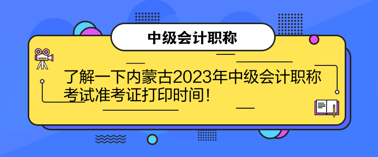 了解一下內(nèi)蒙古2023年中級會計職稱考試準考證打印時間！