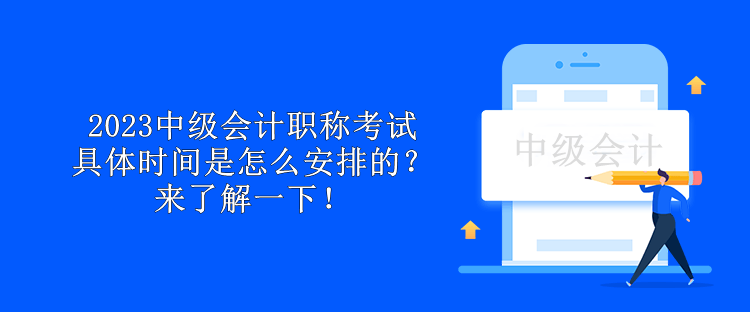 2023中級會計職稱考試具體時間是怎么安排的？來了解一下！