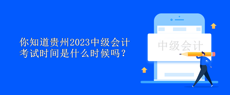 你知道貴州2023中級會計考試時間是什么時候嗎？