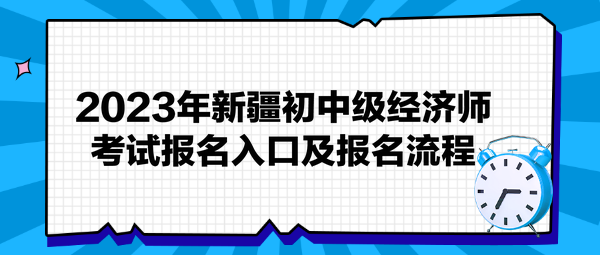 2023年新疆初中級經(jīng)濟(jì)師考試報名入口及報名流程