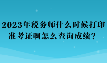 2023年稅務(wù)師什么時候打印準考證啊怎么查詢成績？