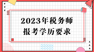 2023年稅務(wù)師報(bào)考學(xué)歷要求