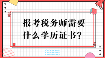 報考稅務(wù)師需要什么學(xué)歷證書？