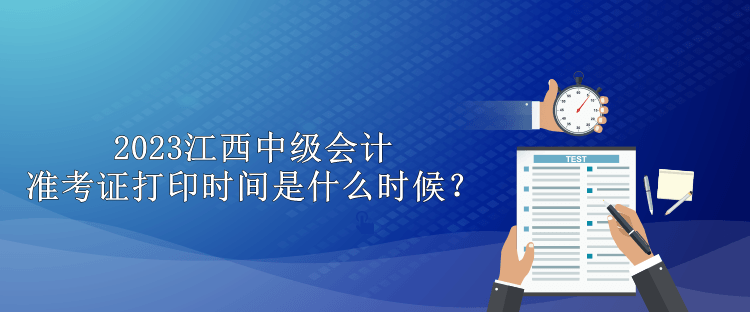 2023江西中級會計準(zhǔn)考證打印時間是什么時候？