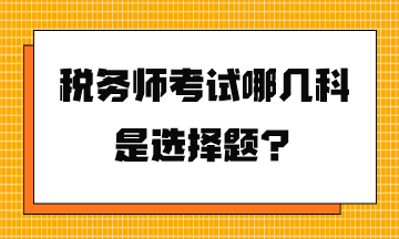 稅務(wù)師考試哪幾科是選擇題？