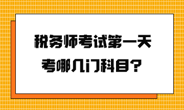 稅務(wù)師考試第一天考哪幾門科目？