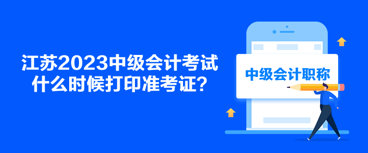 江蘇2023中級會計考試什么時候打印準考證？