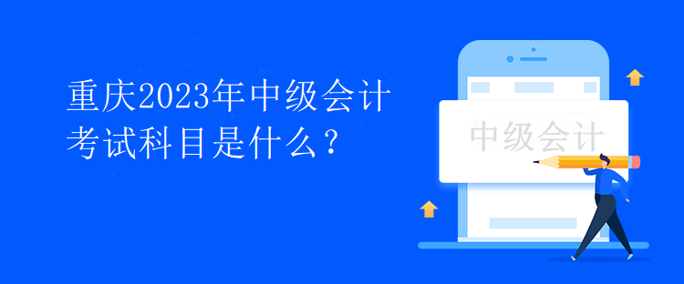 重慶2023年中級會計考試科目是什么？