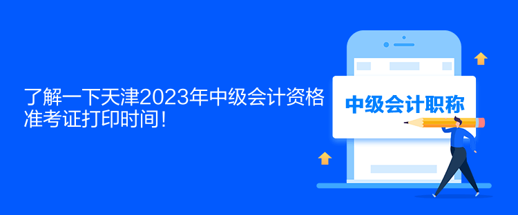 了解一下天津2023年中級(jí)會(huì)計(jì)資格準(zhǔn)考證打印時(shí)間！