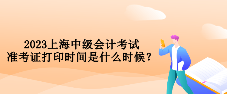 2023上海中級會計考試準考證打印時間是什么時候？