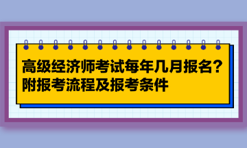 高級經(jīng)濟師考試每年幾月報名？附報考流程及報考條件