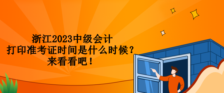 浙江2023中級(jí)會(huì)計(jì)打印準(zhǔn)考證時(shí)間是什么時(shí)候？來(lái)看看吧！