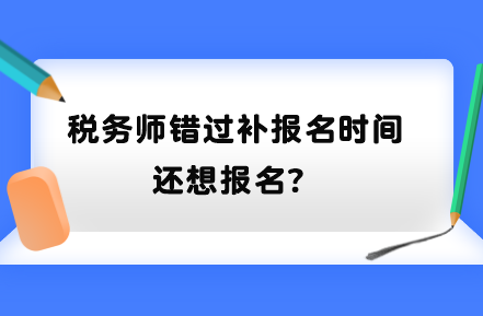 稅務師錯過補報名時間還想報名？