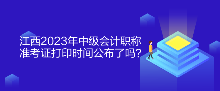 江西2023年中級(jí)會(huì)計(jì)職稱準(zhǔn)考證打印時(shí)間公布了嗎？