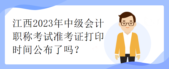 江西2023年中級會計職稱考試準考證打印時間公布了嗎？