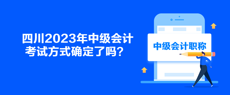 四川2023年中級會計考試方式確定了嗎？