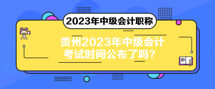 貴州2023年中級(jí)會(huì)計(jì)考試時(shí)間公布了嗎？