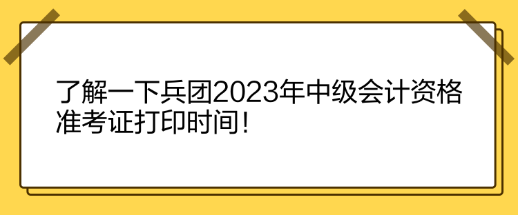 了解一下兵團(tuán)2023年中級(jí)會(huì)計(jì)資格準(zhǔn)考證打印時(shí)間！