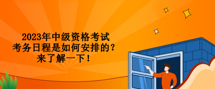 2023年中級(jí)資格考試考務(wù)日程是如何安排的？來(lái)了解一下！