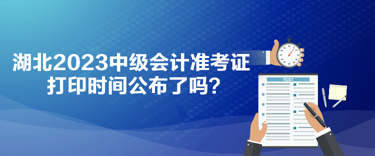 湖北2023中級(jí)會(huì)計(jì)準(zhǔn)考證打印時(shí)間公布了嗎？