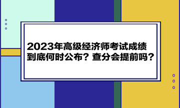 2023年高級經(jīng)濟師考試成績到底何時公布？查分會提前嗎？