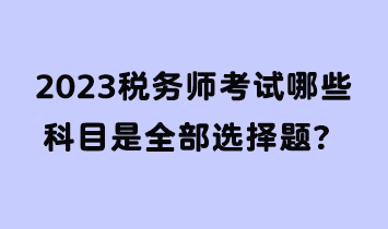 2023稅務師考試哪些科目是全部選擇題？