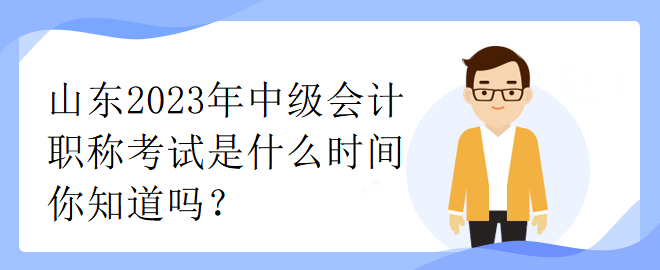 山東2023年中級(jí)會(huì)計(jì)職稱考試是什么時(shí)間你知道嗎？