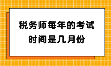 稅務(wù)師每年的考試時(shí)間是幾月份