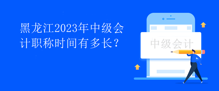 黑龍江2023年中級會計職稱時間有多長？