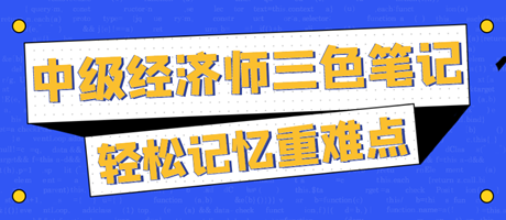 太好背了！2023中級經(jīng)濟(jì)師三色筆記 輕松記憶重難點(diǎn)！