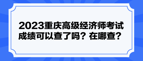 2023重慶高級(jí)經(jīng)濟(jì)師考試成績(jī)可以查了嗎？在哪查？