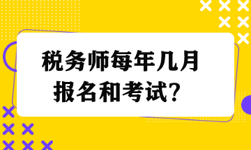 稅務(wù)師每年幾月報(bào)名和考試？